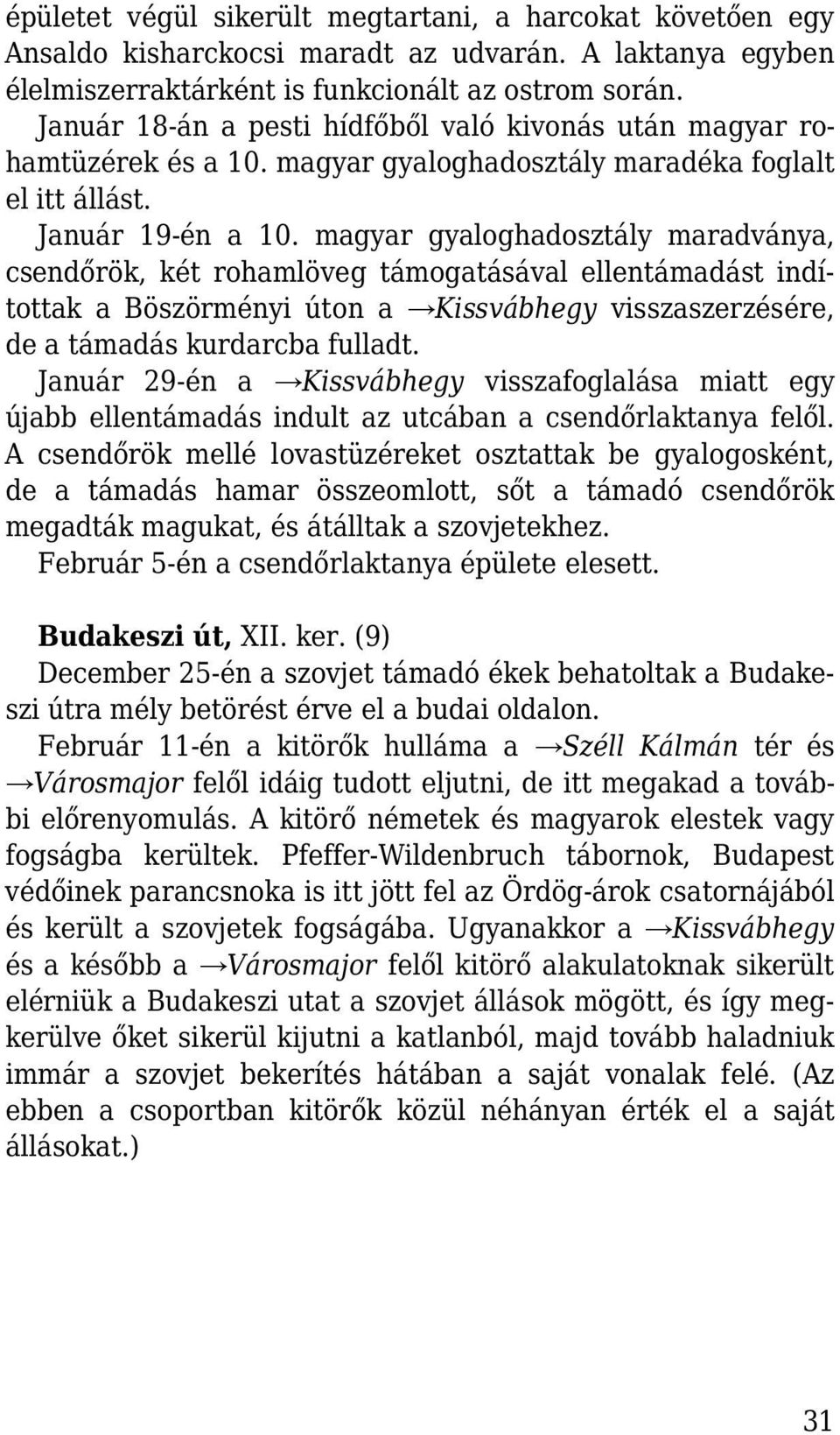 magyar gyaloghadosztály maradványa, csendőrök, két rohamlöveg támogatásával ellentámadást indítottak a Böszörményi úton a Kissvábhegy visszaszerzésére, de a támadás kurdarcba fulladt.