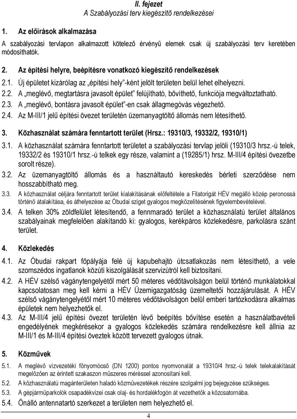 2.3. A meglévő, bontásra javasolt épület -en csak állagmegóvás végezhető. 2.4. Az M-III/1 jelű építési övezet területén üzemanyagtöltő állomás nem létesíthető. 3.