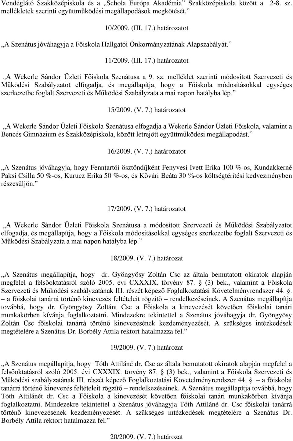 melléklet szerinti módosított Szervezeti és Működési Szabályzatot elfogadja, és megállapítja, hogy a Főiskola módosításokkal egységes szerkezetbe foglalt Szervezeti és Működési Szabályzata a mai
