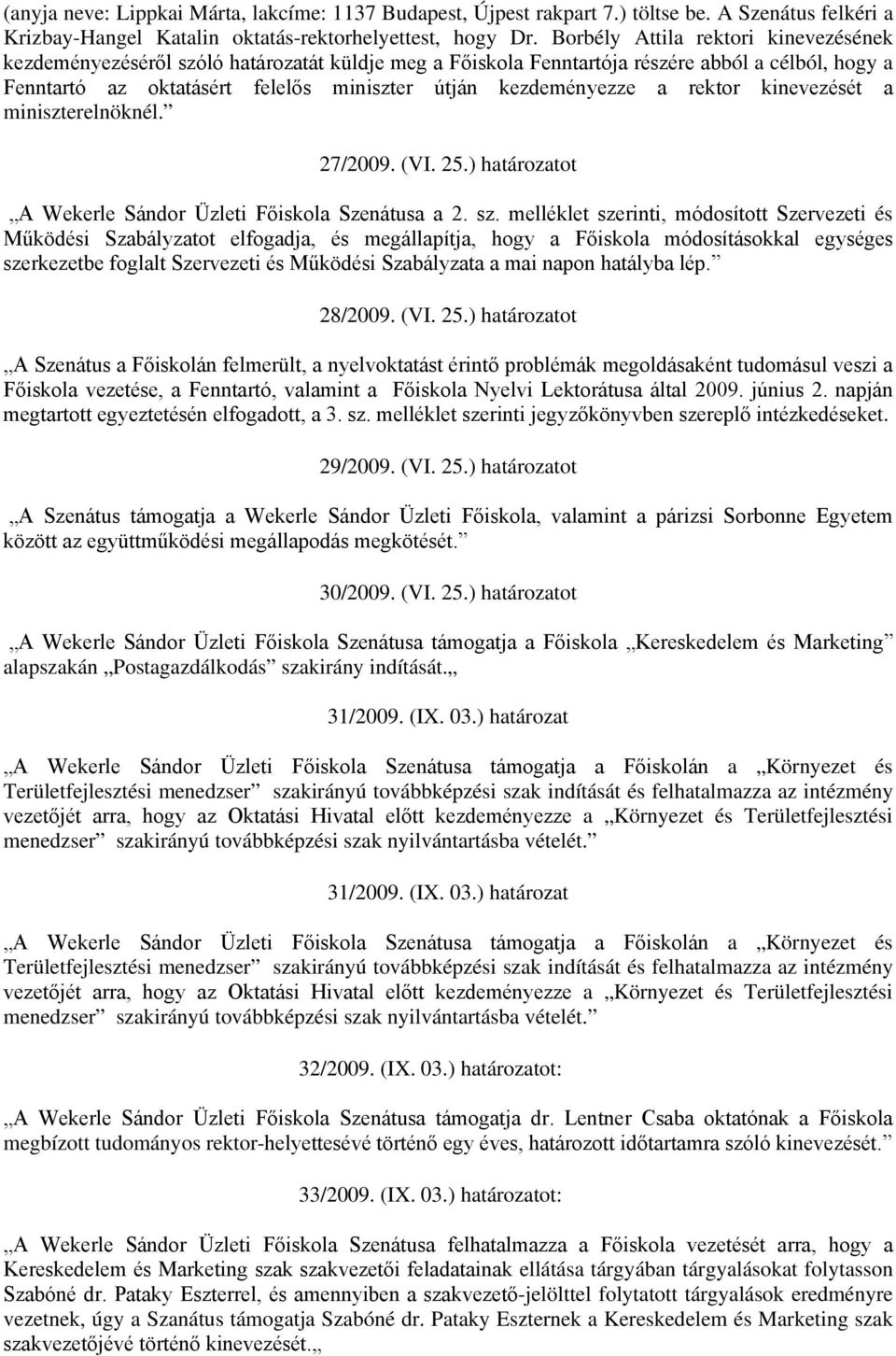 a rektor kinevezését a miniszterelnöknél. 27/2009. (VI. 25.) határozatot A Wekerle Sándor Üzleti Főiskola Szenátusa a 2. sz.