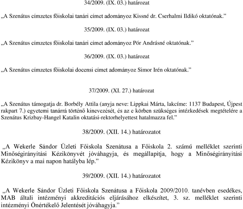 ) egyetemi tanárrá történő kinevezését, és az e körben szükséges intézkedések megtételére a Szenátus Krizbay-Hangel Katalin oktatási-rektorhelyettest hatalmazza fel. 38/2009. (XII. 14.