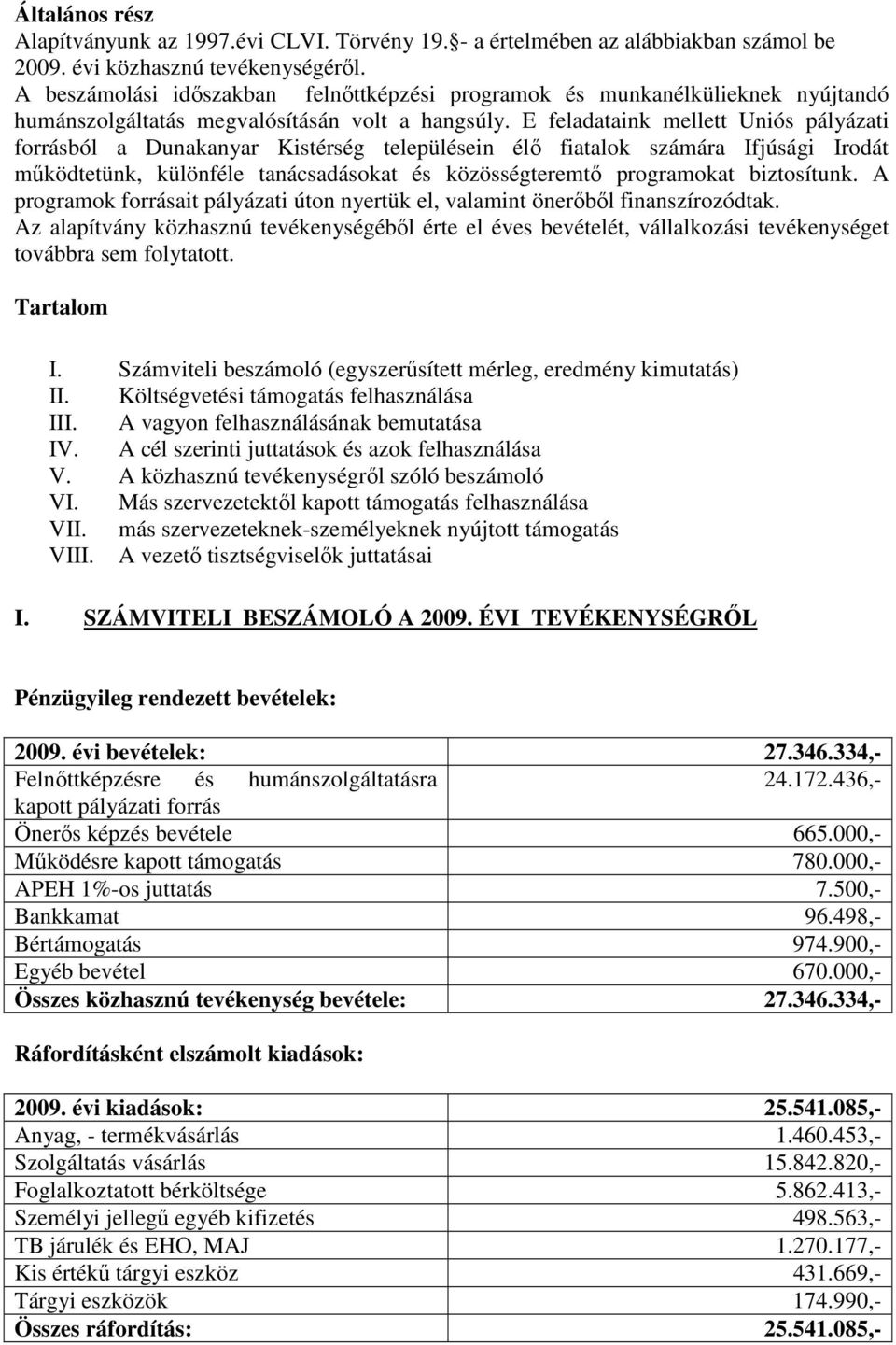 E feladataink mellett Uniós pályázati forrásból a Dunakanyar Kistérség településein élő fiatalok számára Ifjúsági Irodát működtetünk, különféle tanácsadásokat és közösségteremtő programokat
