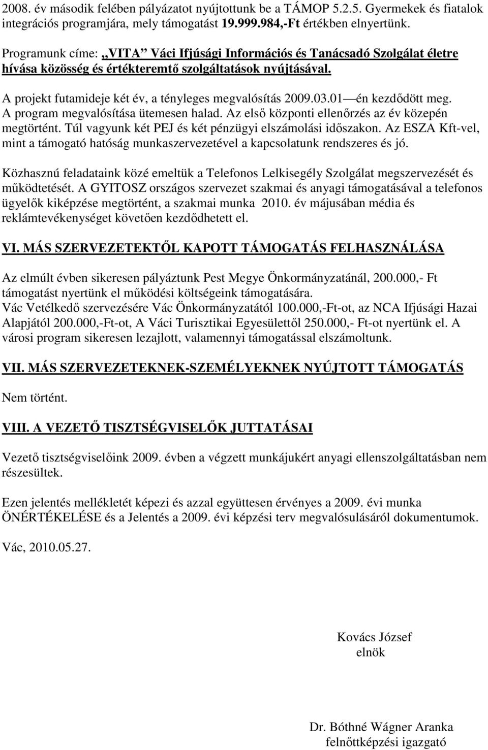 01 én kezdődött meg. A program megvalósítása ütemesen halad. Az első központi ellenőrzés az év közepén megtörtént. Túl vagyunk két PEJ és két pénzügyi elszámolási időszakon.
