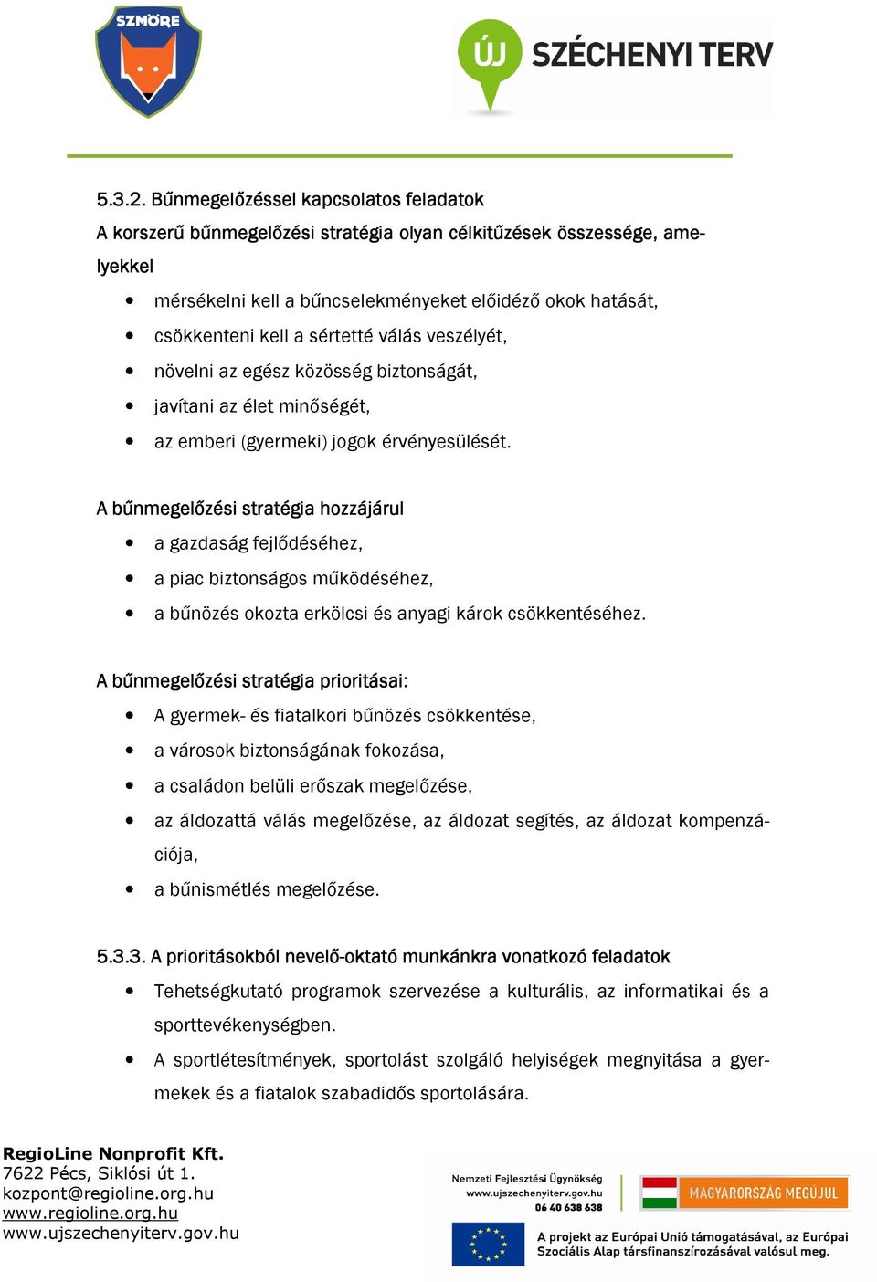 sértetté válás veszélyét, növelni az egész közösség biztonságát, javítani az élet minőségét, az emberi (gyermeki) jogok érvényesülését.