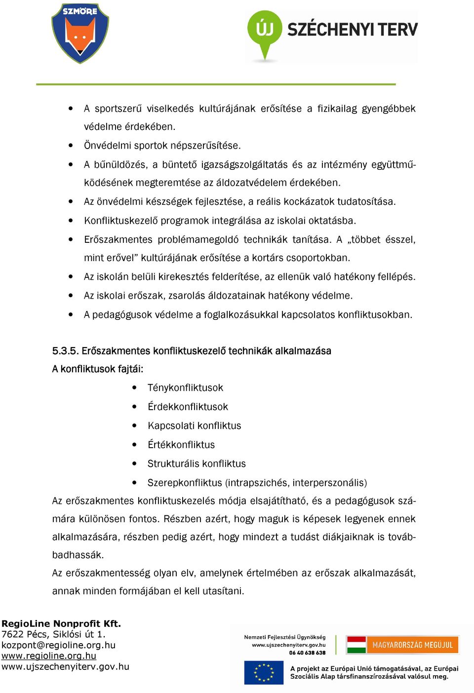 Konfliktuskezelő programok integrálása az iskolai oktatásba. Erőszakmentes problémamegoldó technikák tanítása. A többet ésszel, mint erővel kultúrájának erősítése a kortárs csoportokban.