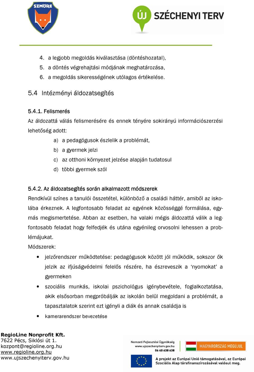 alapján tudatosul d) többi gyermek szól 5.4.2.. Az áldozatsegítés során alkalmazott módszerek Rendkívül színes a tanulói összetétel, különböző a családi háttér, amiből az iskolába érkeznek.