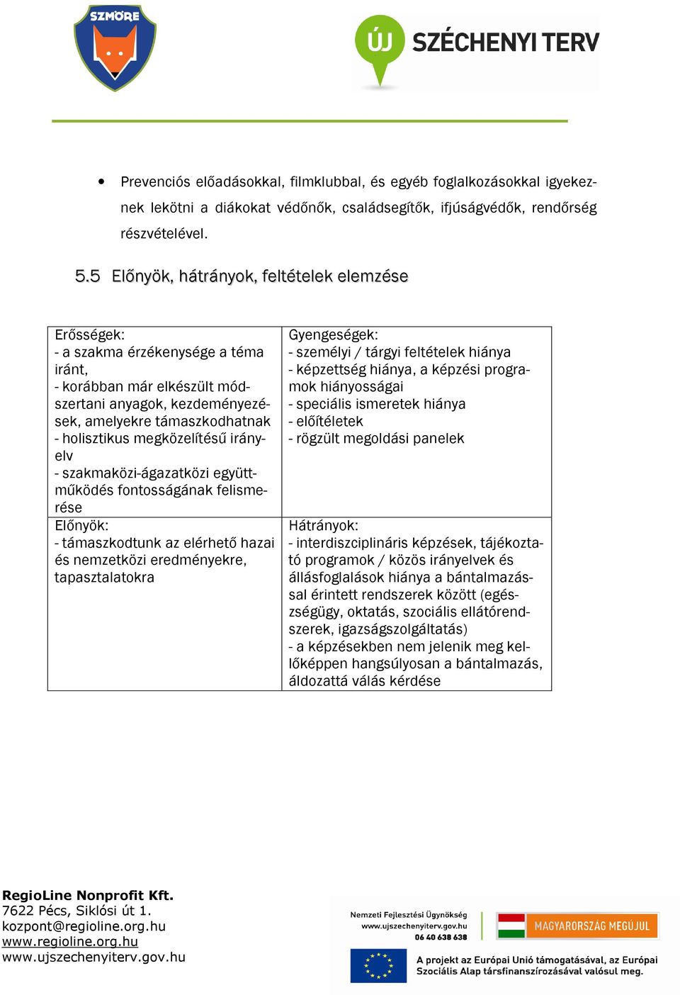 megközelítésű irányelv - szakmaközi-ágazatközi együttműködés fontosságának felismerése Előnyök: - támaszkodtunk az elérhető hazai és nemzetközi eredményekre, tapasztalatokra Gyengeségek: - személyi /