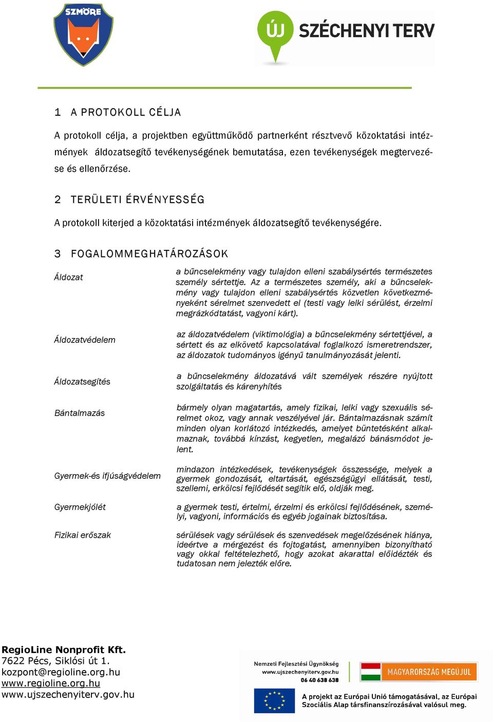 3 FOGALOMMEGHATÁROZÁSOK Áldozat a bűncselekmény vagy tulajdon elleni szabálysértés természetes személy sértettje.