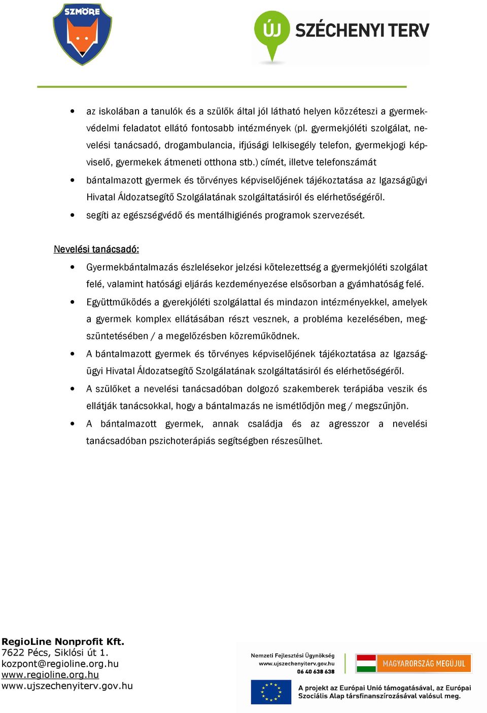 ) címét, illetve telefonszámát bántalmazott gyermek és törvényes képviselőjének tájékoztatása az Igazságügyi Hivatal Áldozatsegítő Szolgálatának szolgáltatásiról és elérhetőségéről.