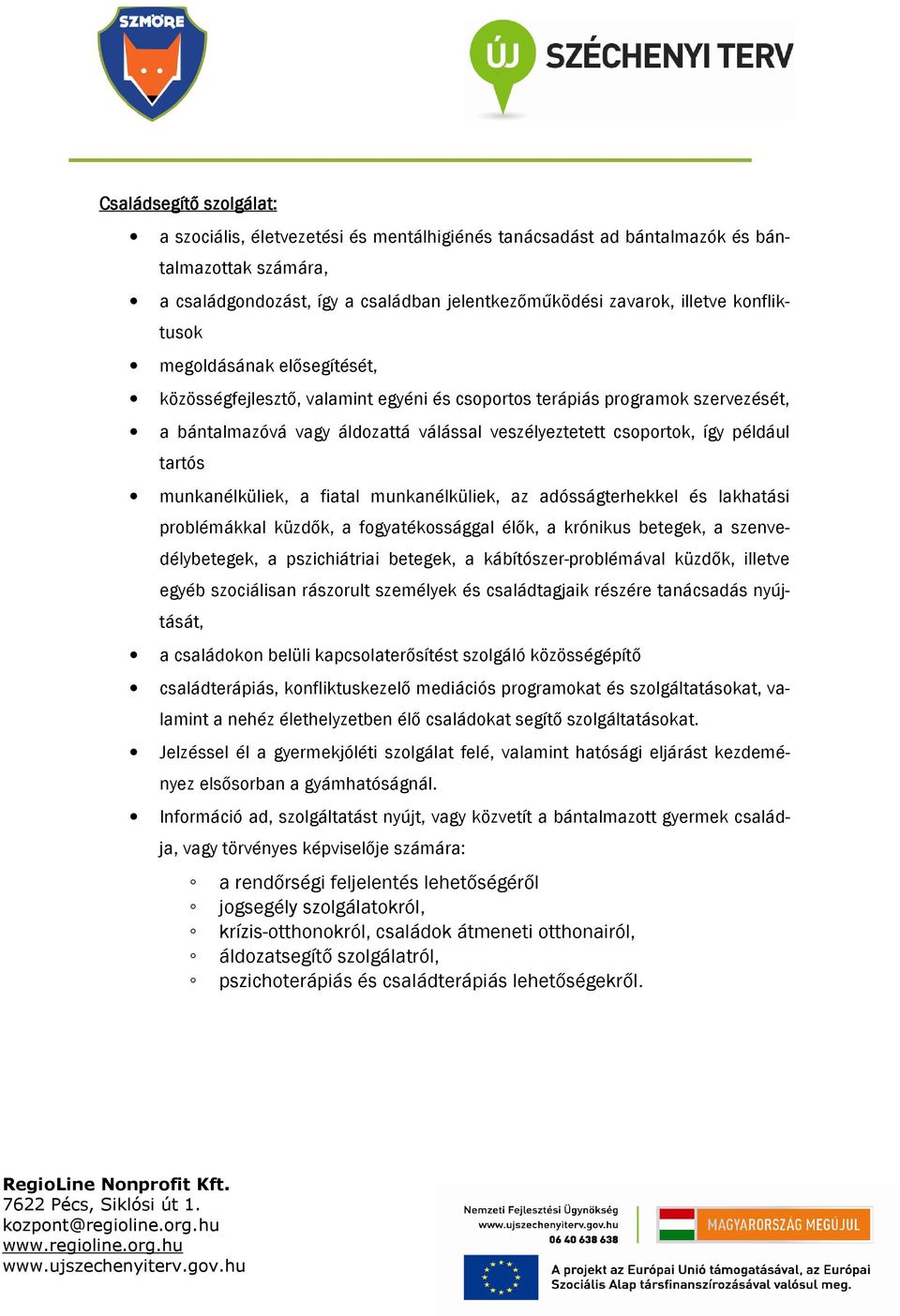 tartós munkanélküliek, a fiatal munkanélküliek, az adósságterhekkel és lakhatási problémákkal küzdők, a fogyatékossággal élők, a krónikus betegek, a szenvedélybetegek, a pszichiátriai betegek, a