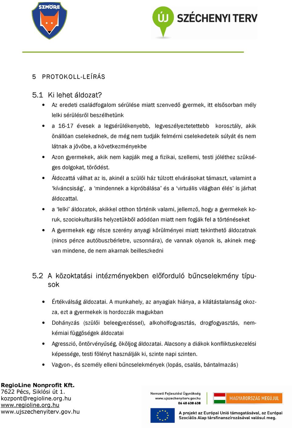 cselekednek, de még nem tudják felmérni cselekedeteik súlyát és nem látnak a jövőbe, a következményekbe Azon gyermekek, akik nem kapják meg a fizikai, szellemi, testi jóléthez szükséges dolgokat,
