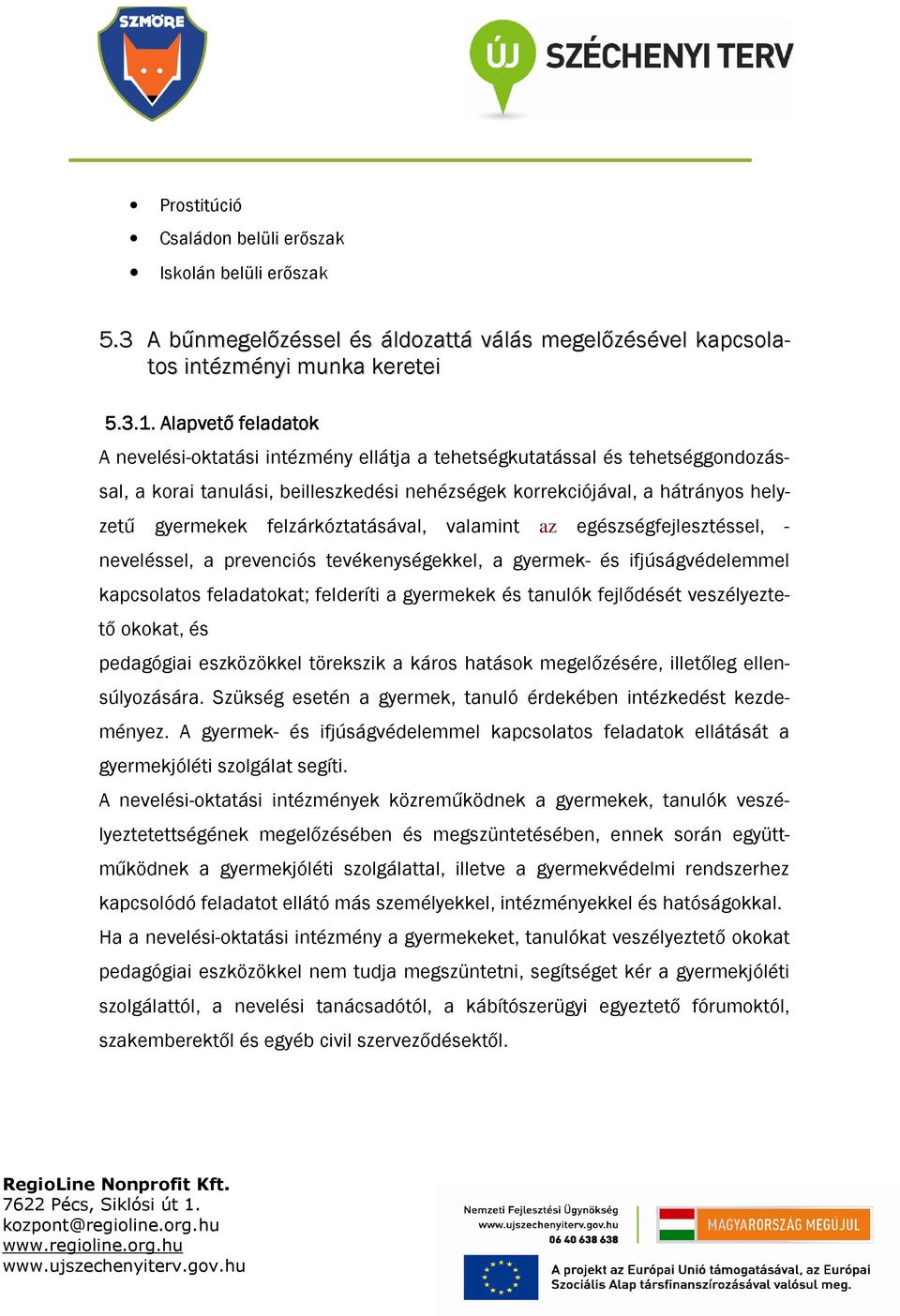 felzárkóztatásával, valamint az egészségfejlesztéssel, - neveléssel, a prevenciós tevékenységekkel, a gyermek- és ifjúságvédelemmel kapcsolatos feladatokat; felderíti a gyermekek és tanulók