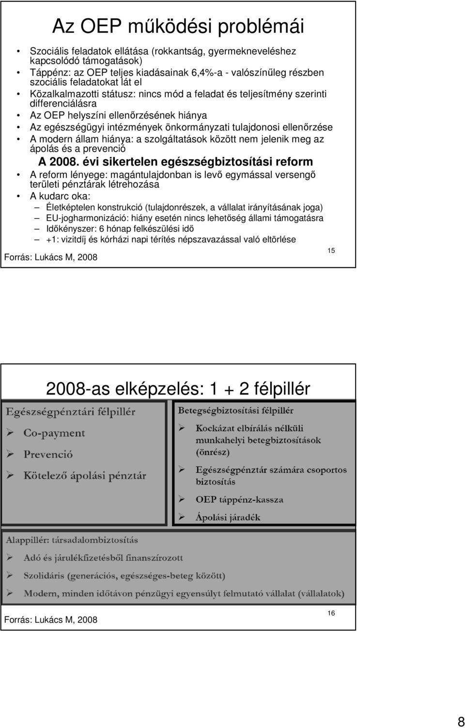 A modern állam hiánya: a szolgáltatások között nem jelenik meg az ápolás és a prevenció A 2008.