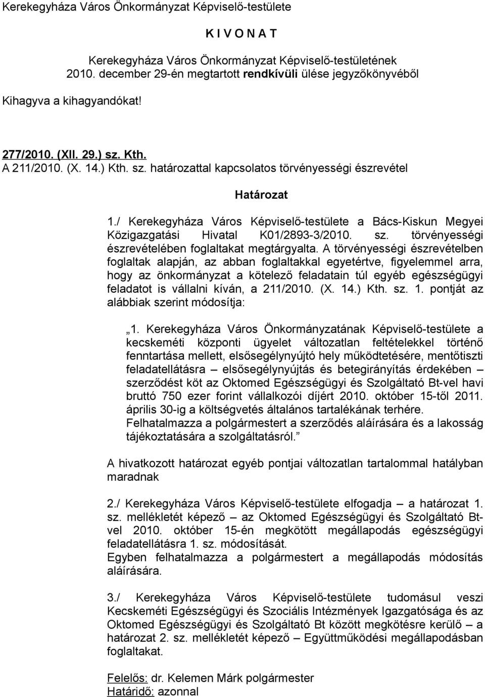 / Kerekegyháza Város Képviselő-testülete a Bács-Kiskun Megyei Közigazgatási Hivatal K01/2893-3/2010. sz. törvényességi észrevételében foglaltakat megtárgyalta.