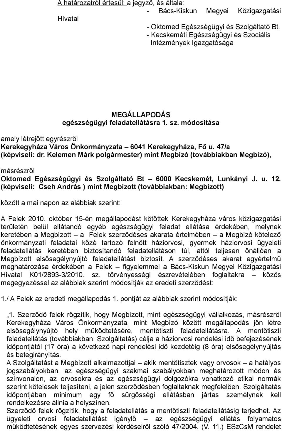 módosítása amely létrejött egyrészről Kerekegyháza Város Önkormányzata 6041 Kerekegyháza, Fő u. 47/a (képviseli: dr.