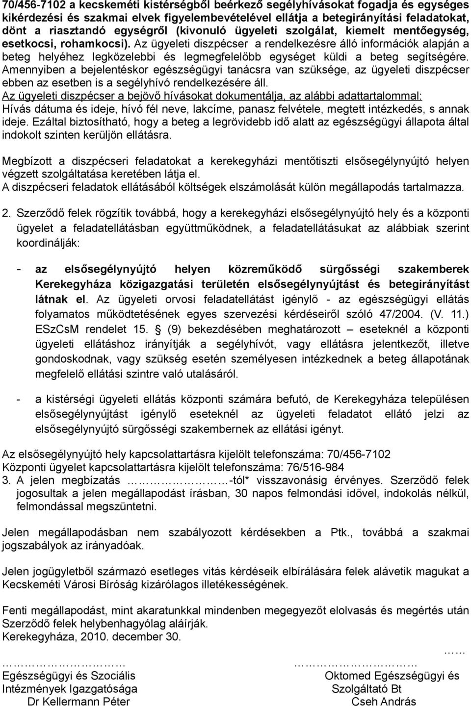 Az ügyeleti diszpécser a rendelkezésre álló információk alapján a beteg helyéhez legközelebbi és legmegfelelőbb egységet küldi a beteg segítségére.