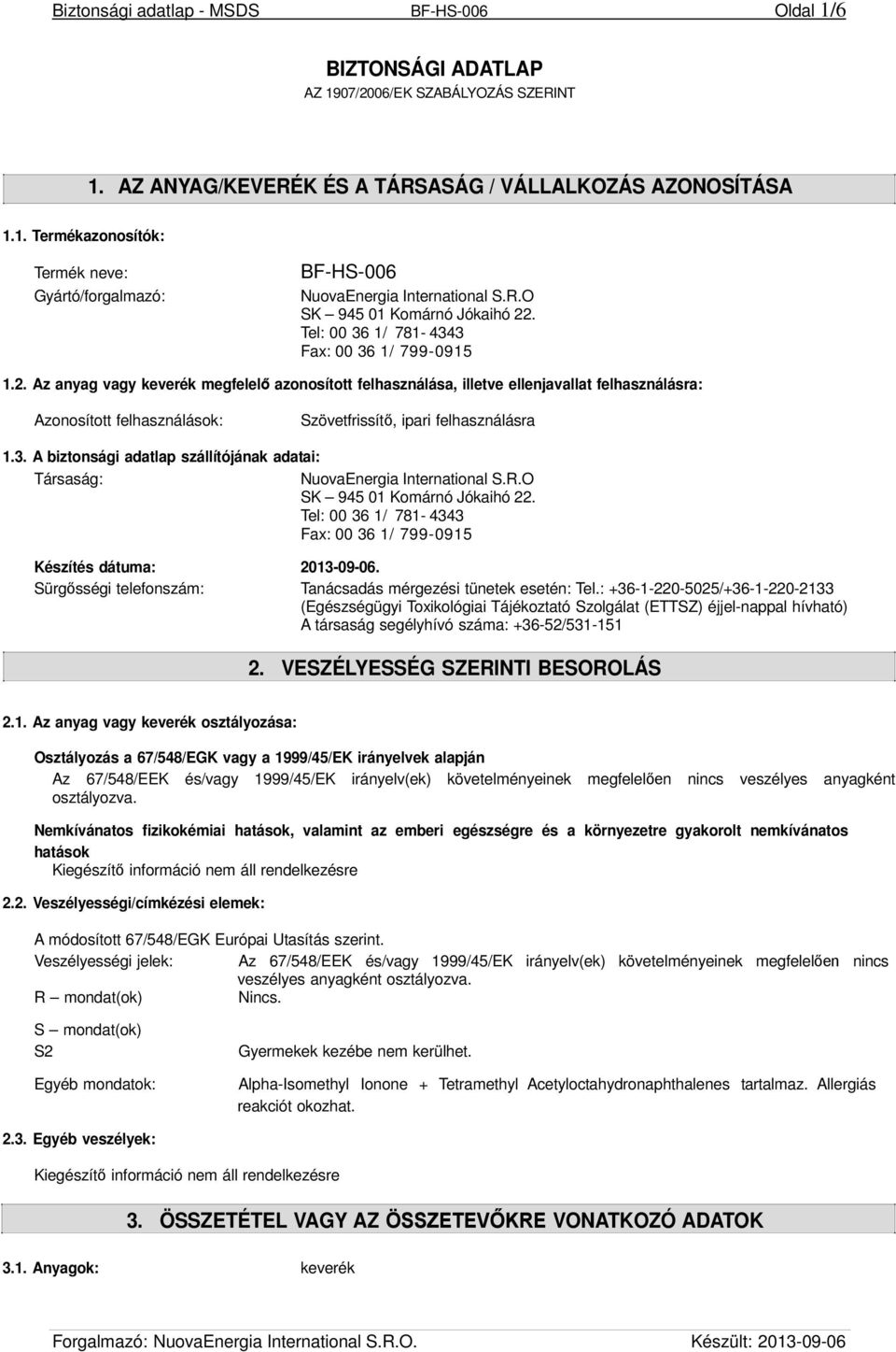 3. A biztonsági adatlap szállítójának adatai: Társaság: NuovaEnergia International S.R.O SK 945 01 Komárnó Jókaihó 22. Tel: 00 36 1/ 781-4343 Fax: 00 36 1/ 799-0915 Készítés dátuma: 2013-09-06.