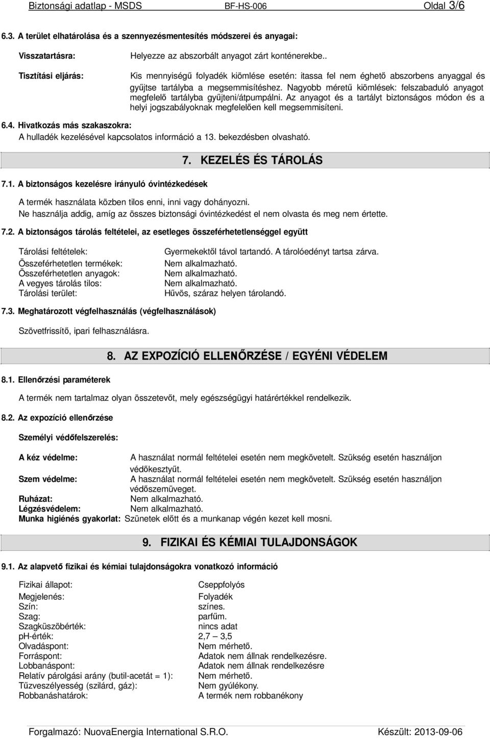 . Kis mennyiségű folyadék kiömlése esetén: itassa fel nem éghető abszorbens anyaggal és gyűjtse tartályba a megsemmisítéshez.