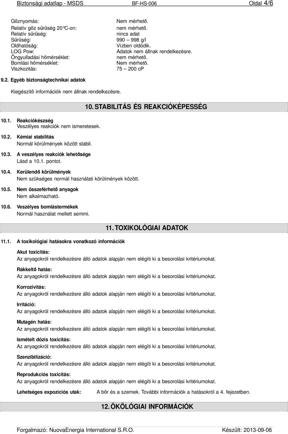 0 cp 9.2. Egyéb biztonságtechnikai adatok Kiegészítő információk nem állnak rendelkezésre. 10.1. Reakciókészség Veszélyes reakciók nem ismeretesek. 10.2. Kémiai stabilitás Normál körülmények között stabil.