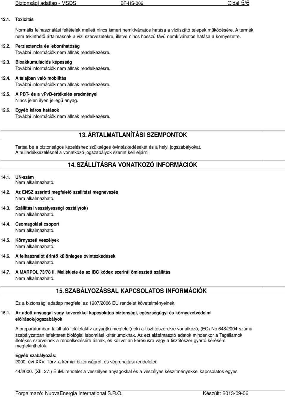 A talajban való mobilitás 12.5. A PBT- és a vpvb-értékelés eredményei Nincs jelen ilyen jellegű anyag. 12.6. Egyéb káros hatások 13.