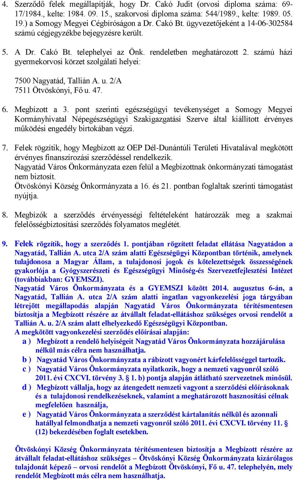 számú házi gyermekorvosi körzet szolgálati helyei: 7500 Nagyatád, Tallián A. u. 2/A 7511 Ötvöskónyi, Fő u. 47. 6. Megbízott a 3.