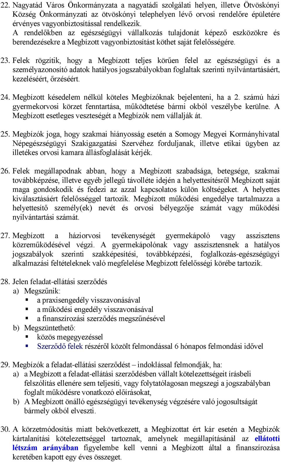 Felek rögzítik, hogy a Megbízott teljes körűen felel az egészségügyi és a személyazonosító adatok hatályos jogszabályokban foglaltak szerinti nyilvántartásáért, kezeléséért, őrzéséért. 24.