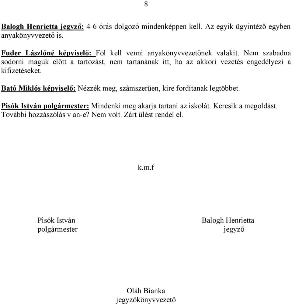 Nem szabadna sodorni maguk előtt a tartozást, nem tartanának itt, ha az akkori vezetés engedélyezi a kifizetéseket.