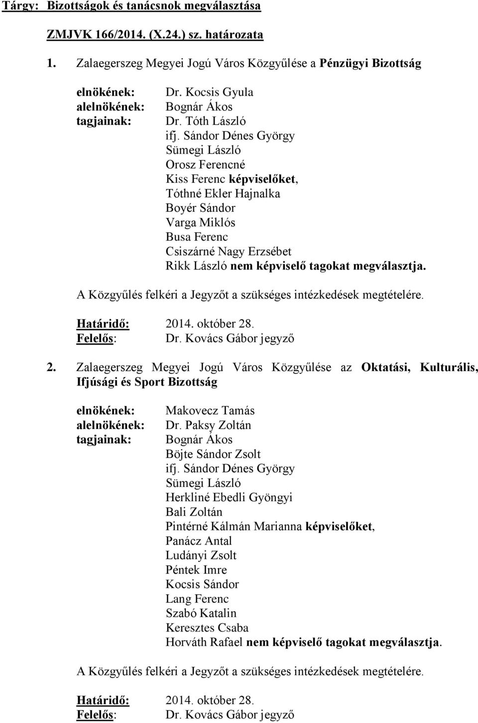 Sándor Dénes György Sümegi László Orosz Ferencné Kiss Ferenc képviselőket, Tóthné Ekler Hajnalka Boyér Sándor Varga Miklós Busa Ferenc Csiszárné Nagy Erzsébet Rikk László nem képviselő tagokat