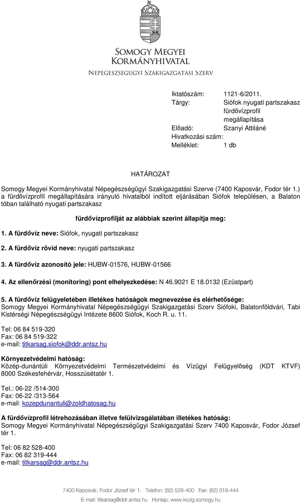 (7400 Kaposvár, Fodor tér 1.) a fürdıvízprofil megállapítására irányuló hivatalból indított eljárásában Siófok településen, a Balaton tóban található nyugati partszakasz 1.