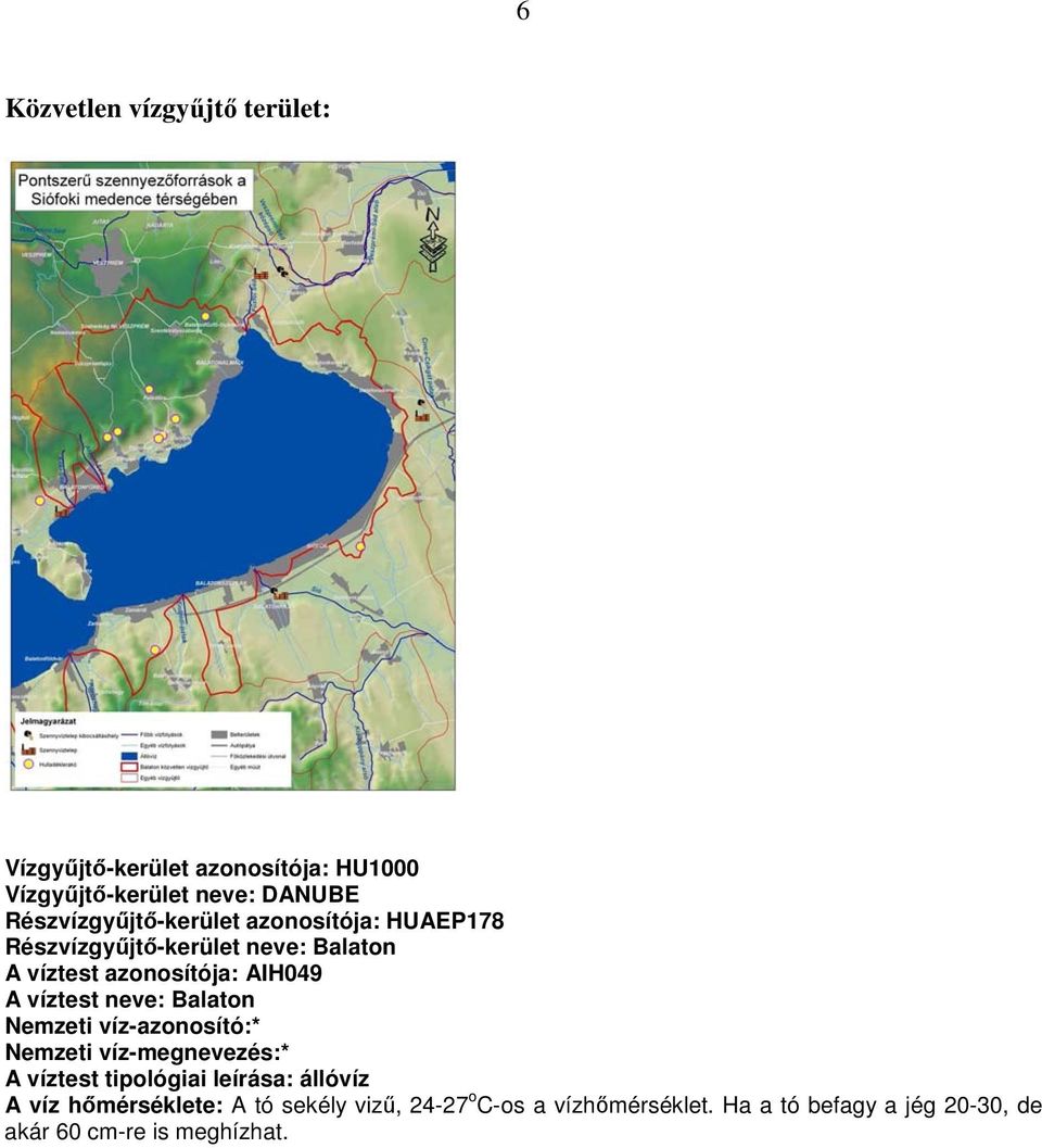 víztest neve: Balaton Nemzeti víz-azonosító:* Nemzeti víz-megnevezés:* A víztest tipológiai leírása: állóvíz A