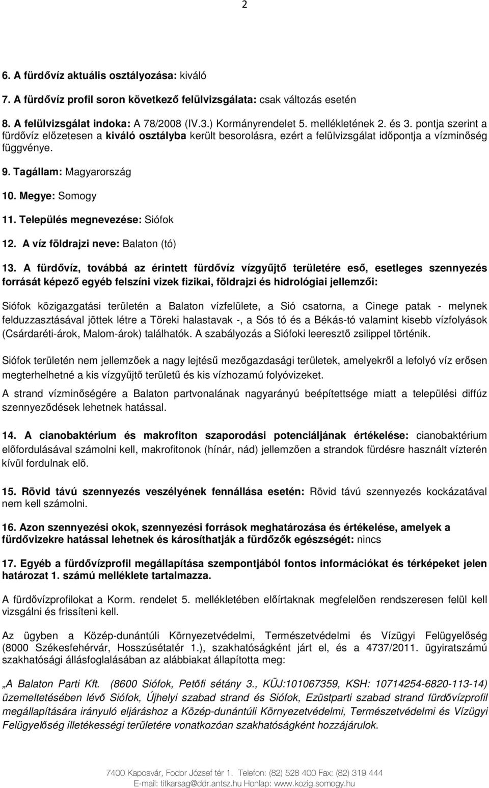 Megye: Somogy 11. Település megnevezése: Siófok 12. A víz földrajzi neve: Balaton (tó) 13.
