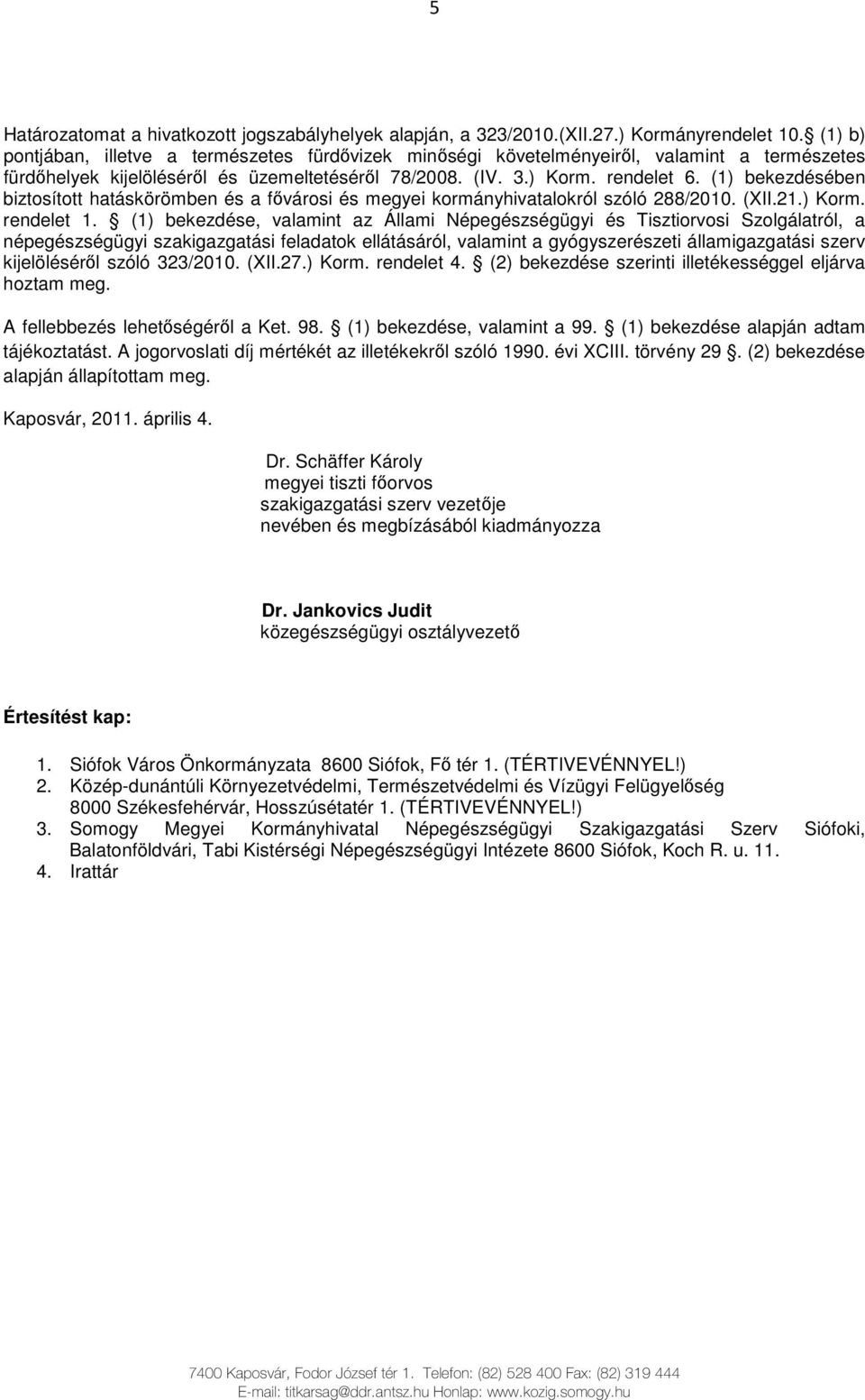 (1) bekezdésében biztosított hatáskörömben és a fıvárosi és megyei kormányhivatalokról szóló 288/2010. (XII.21.) Korm. rendelet 1.