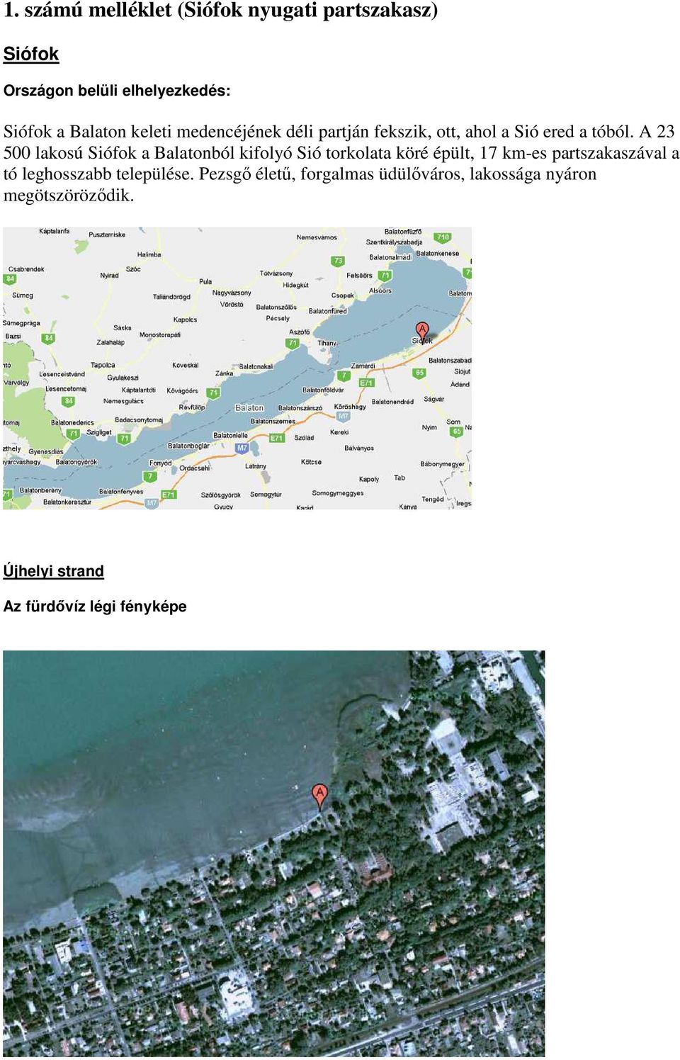 A 23 500 lakosú Siófok a Balatonból kifolyó Sió torkolata köré épült, 17 km-es partszakaszával a tó