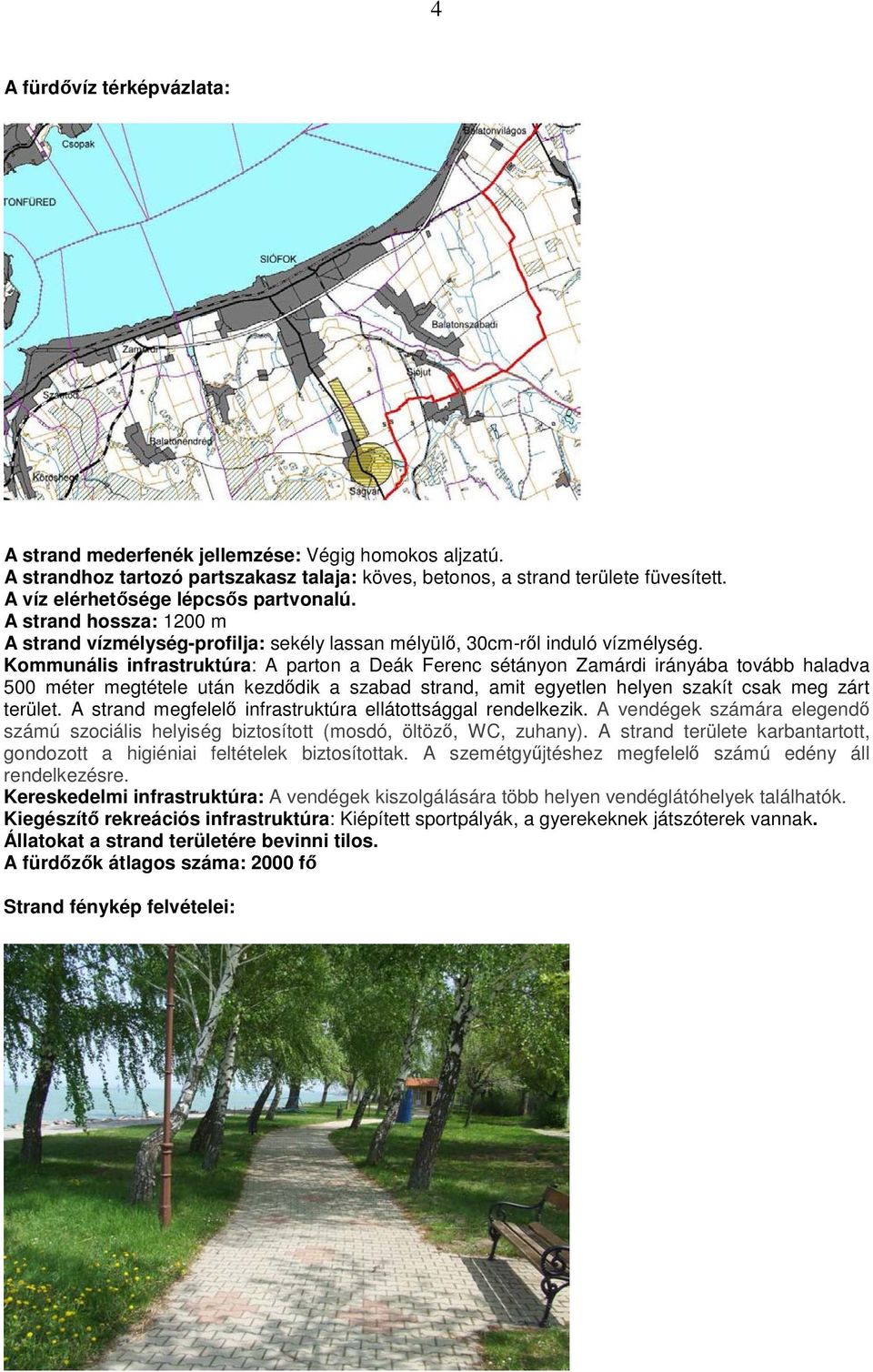 Kommunális infrastruktúra: A parton a Deák Ferenc sétányon Zamárdi irányába tovább haladva 500 méter megtétele után kezdıdik a szabad strand, amit egyetlen helyen szakít csak meg zárt terület.