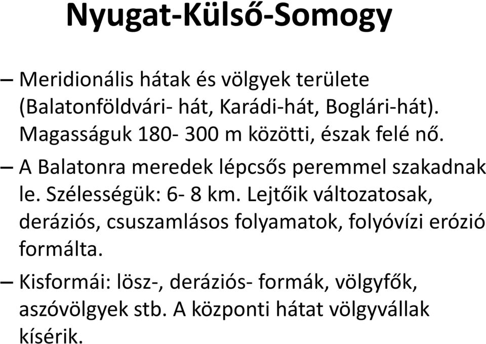 A Balatonra meredek lépcsős peremmel szakadnak le. Szélességük: 6-8 km.