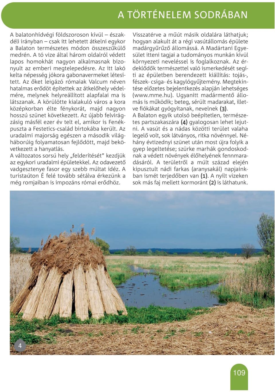 Az őket leigázó rómaiak Valcum néven hatalmas erődöt építettek az átkelőhely védelmére, melynek helyreállított alapfalai ma is látszanak.