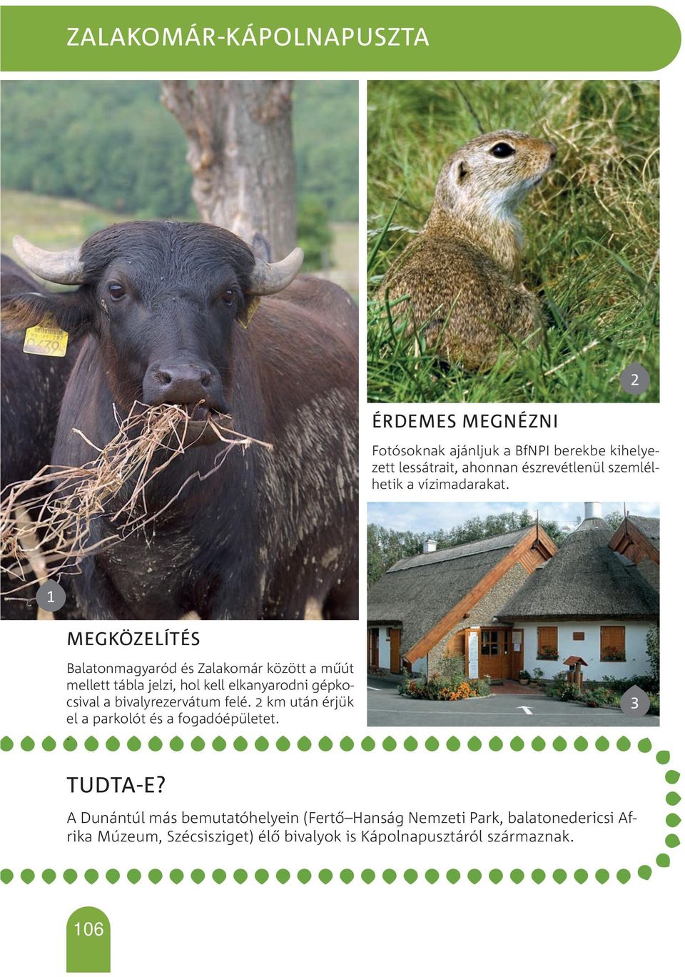 1 megközelítés Balatonmagyaród és Zalakomár között a műút mellett tábla jelzi, hol kell elkanyarodni gépkocsival a