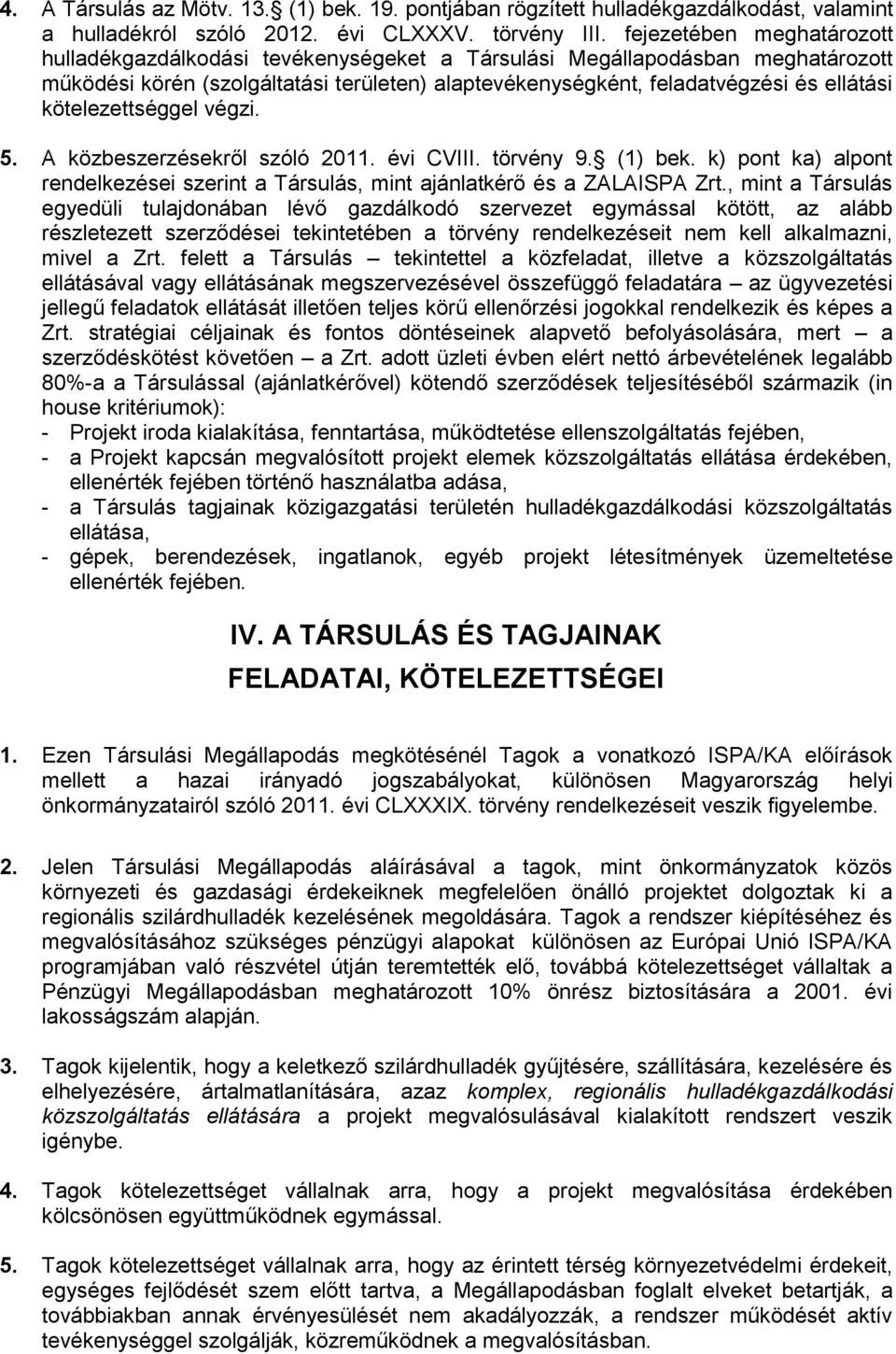 kötelezettséggel végzi. 5. A közbeszerzésekről szóló 2011. évi CVIII. törvény 9. (1) bek. k) pont ka) alpont rendelkezései szerint a Társulás, mint ajánlatkérő és a ZALAISPA Zrt.