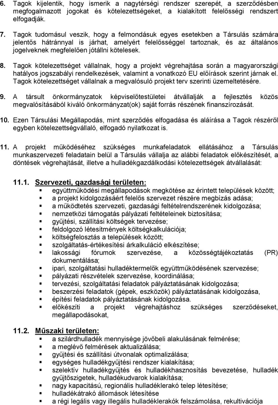 kötelesek. 8. Tagok kötelezettséget vállalnak, hogy a projekt végrehajtása során a magyarországi hatályos jogszabályi rendelkezések, valamint a vonatkozó EU előírások szerint járnak el.