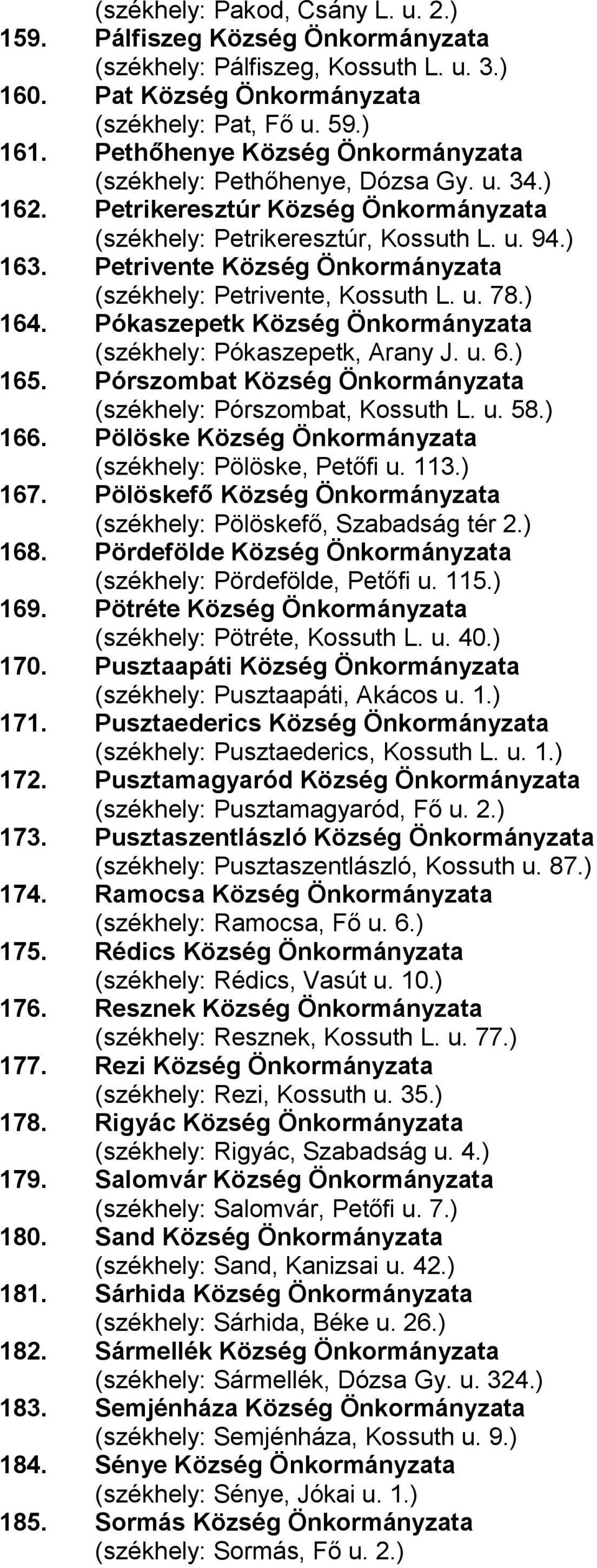 Petrivente Község Önkormányzata (székhely: Petrivente, Kossuth L. u. 78.) 164. Pókaszepetk Község Önkormányzata (székhely: Pókaszepetk, Arany J. u. 6.) 165.