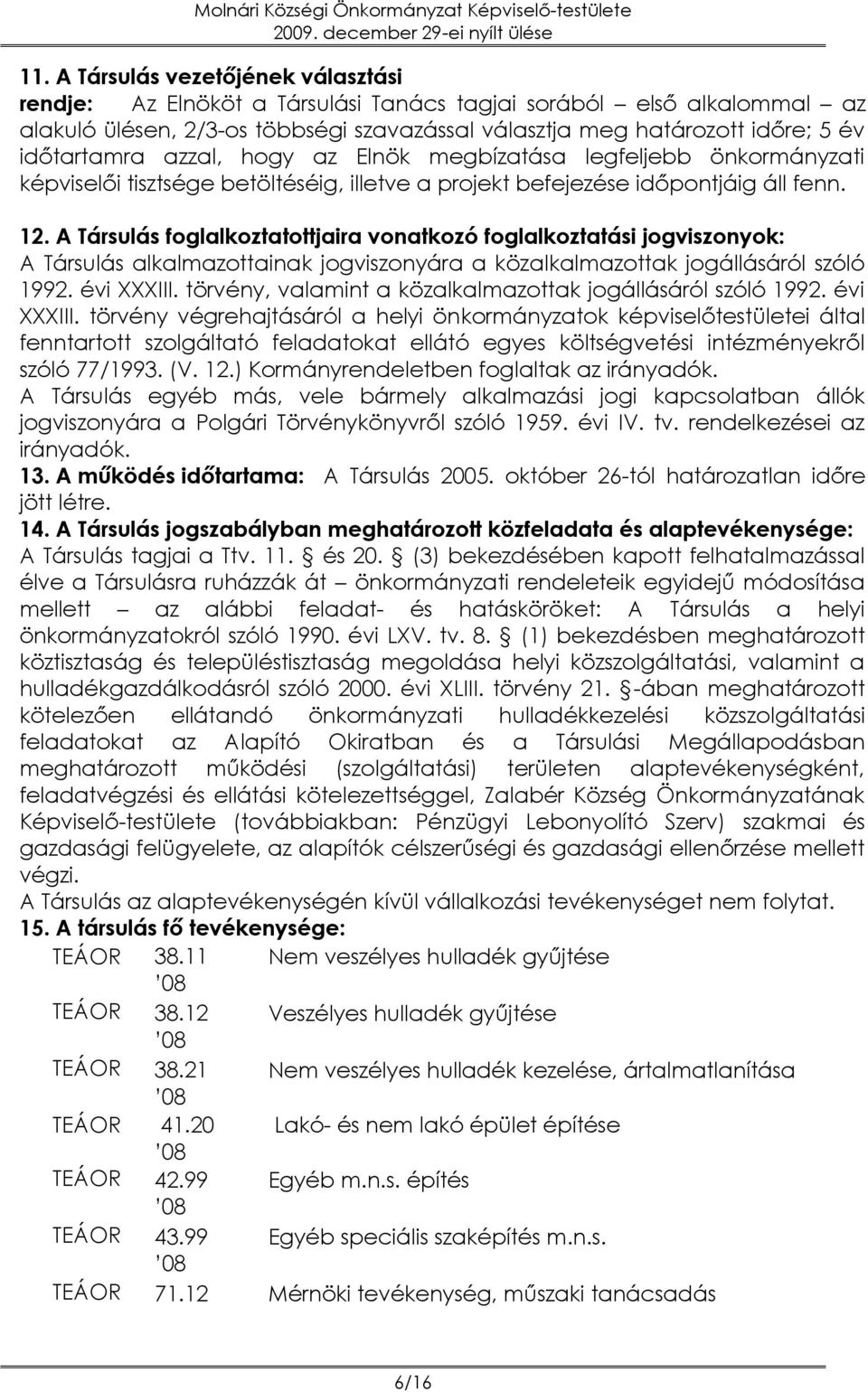 A Társulás foglalkoztatottjaira vonatkozó foglalkoztatási jogviszonyok: A Társulás alkalmazottainak jogviszonyára a közalkalmazottak jogállásáról szóló 1992. évi XXXIII.