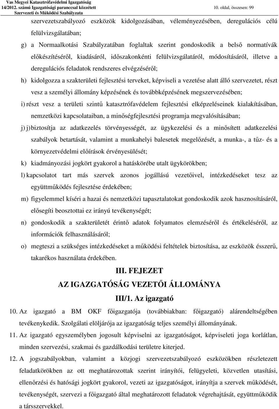 normatívák előkészítéséről, kiadásáról, időszakonkénti felülvizsgálatáról, módosításáról, illetve a deregulációs feladatok rendszeres elvégzéséről; h) kidolgozza a szakterületi fejlesztési terveket,