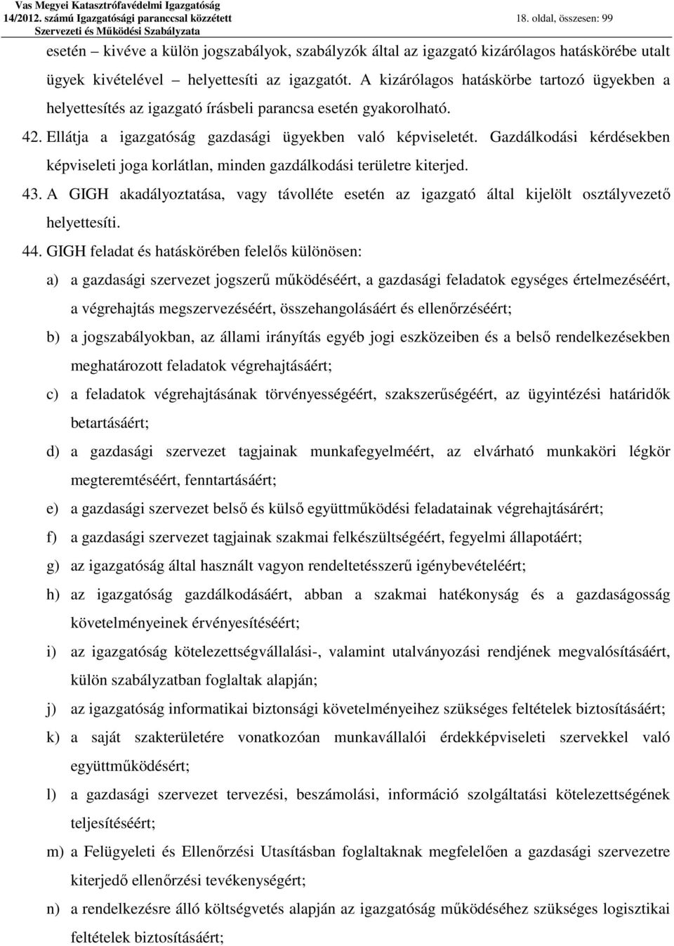 A kizárólagos hatáskörbe tartozó ügyekben a helyettesítés az igazgató írásbeli parancsa esetén gyakorolható. 42. Ellátja a igazgatóság gazdasági ügyekben való képviseletét.