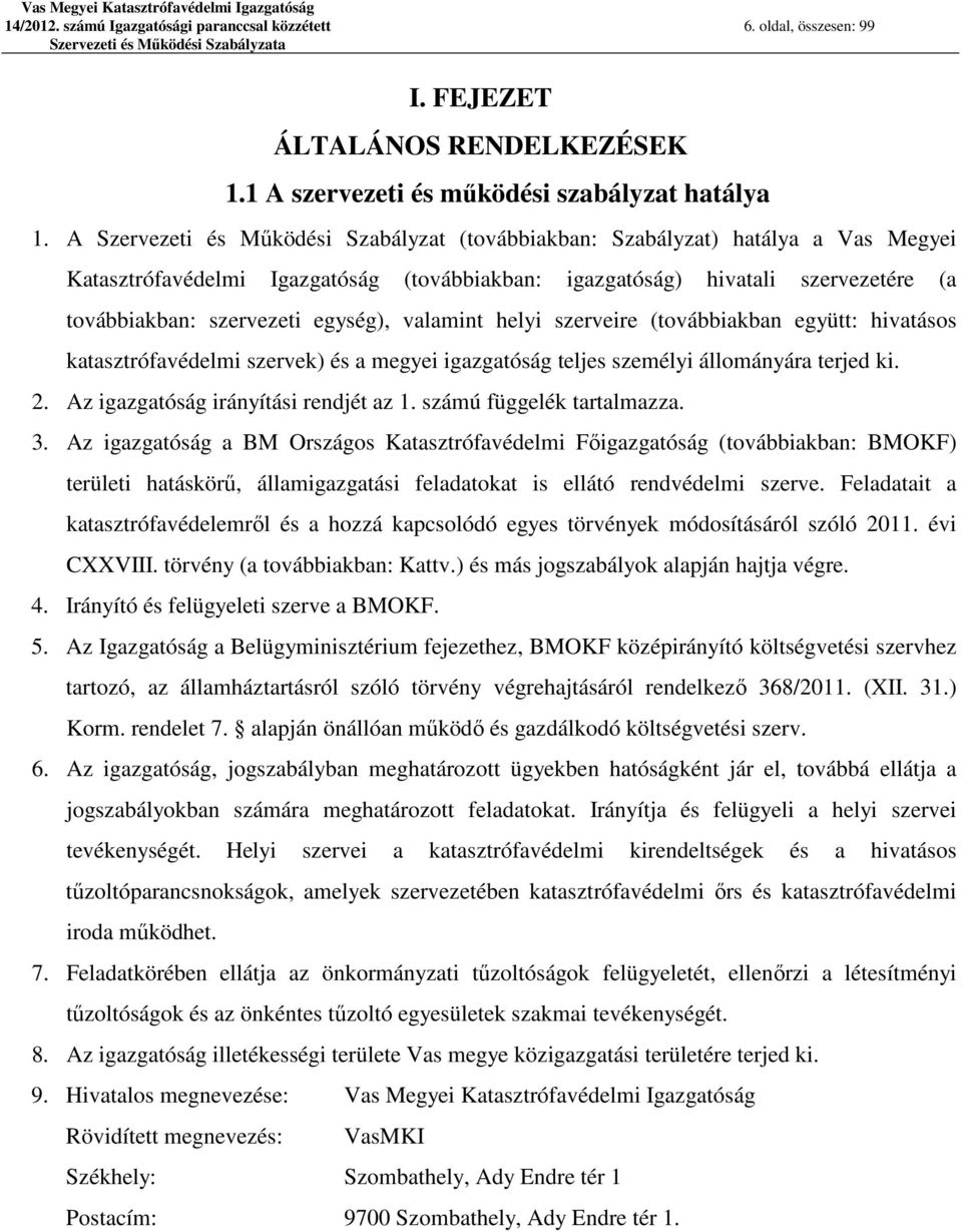 egység), valamint helyi szerveire (továbbiakban együtt: hivatásos katasztrófavédelmi szervek) és a megyei igazgatóság teljes személyi állományára terjed ki. 2. Az igazgatóság irányítási rendjét az 1.