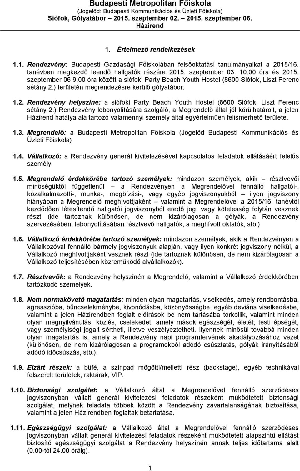 ) területén megrendezésre kerülő gólyatábor. 1.2. Rendezvény helyszíne: a siófoki Party Beach Youth Hostel (8600 Siófok, Liszt Ferenc sétány 2.