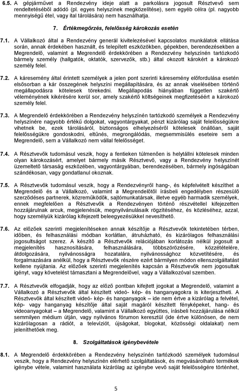 A Vállalkozó által a Rendezvény generál kivitelezésével kapcsolatos munkálatok ellátása során, annak érdekében használt, és telepített eszközökben, gépekben, berendezésekben a Megrendelő, valamint a