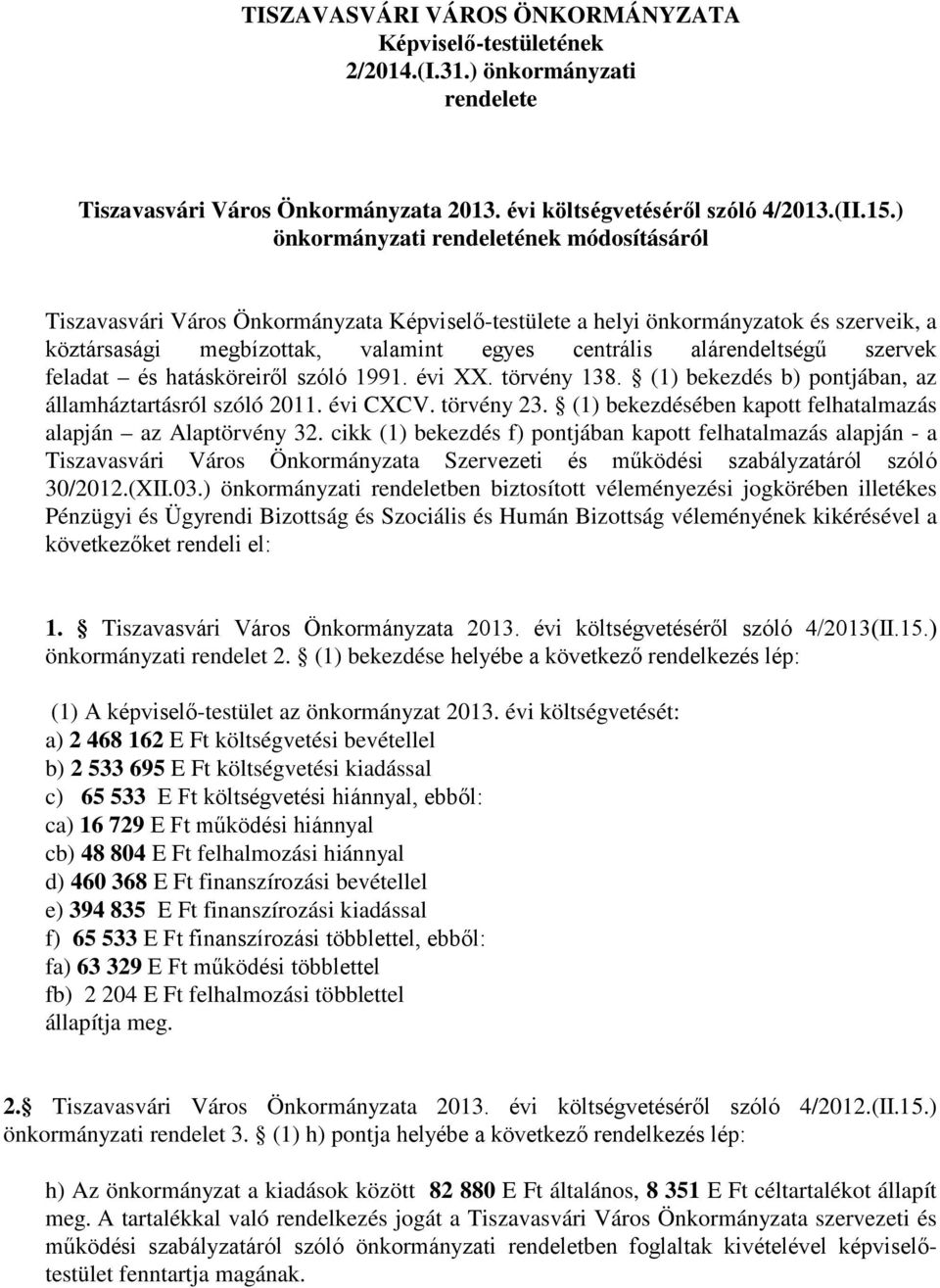 szervek feladat és hatásköreiről szóló 1991. évi XX. törvény 138. (1) bekezdés b) pontjában, az államháztartásról szóló 2011. évi CXCV. törvény 23.