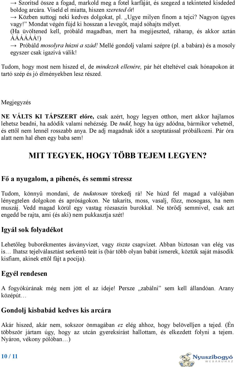 ) Próbáld mosolyra húzni a szád! Mellé gondolj valami szépre (pl. a babára) és a mosoly egyszer csak igazivá válik!