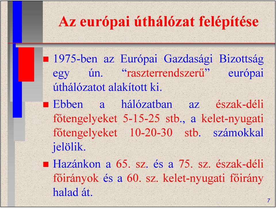 Ebben a hálózatban az észak-déli főtengelyeket 5-15-25 stb.