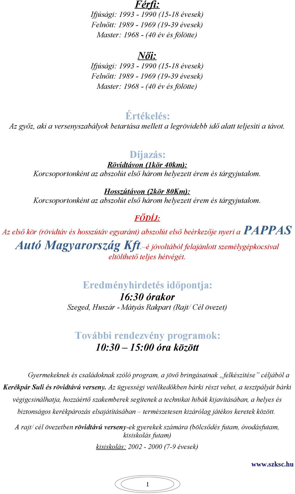 Díjazás: Rövidtávon (kör 40km): Korcsoportonként az abszolút első három helyezett érem és tárgyjutalom. Hosszútávon (2kör 80Km): Korcsoportonként az abszolút első három helyezett érem és tárgyjutalom.